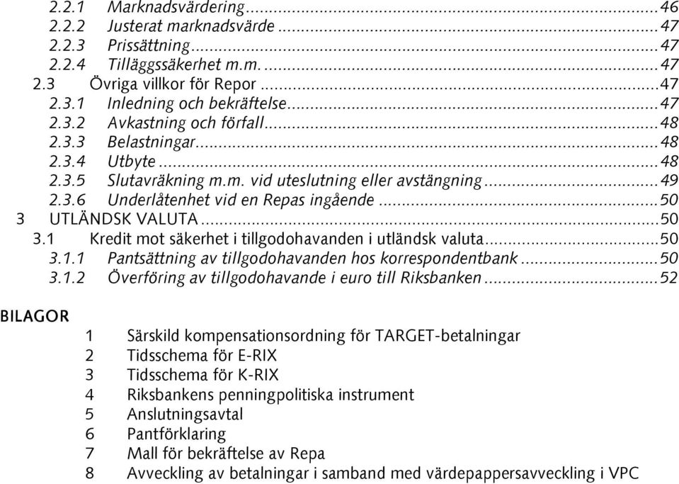 UTLÄNDSK VALUTA...50 3.1 Kredit mot säkerhet i tillgodohavanden i utländsk valuta...50 3.1.1 Pantsättning av tillgodohavanden hos korrespondentbank...50 3.1.2 Överföring av tillgodohavande i euro till Riksbanken.