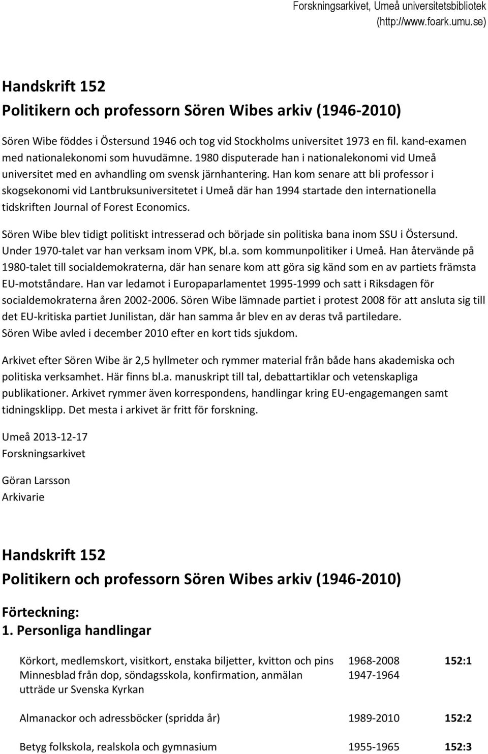 kand-examen med nationalekonomi som huvudämne. 1980 disputerade han i nationalekonomi vid Umeå universitet med en avhandling om svensk järnhantering.