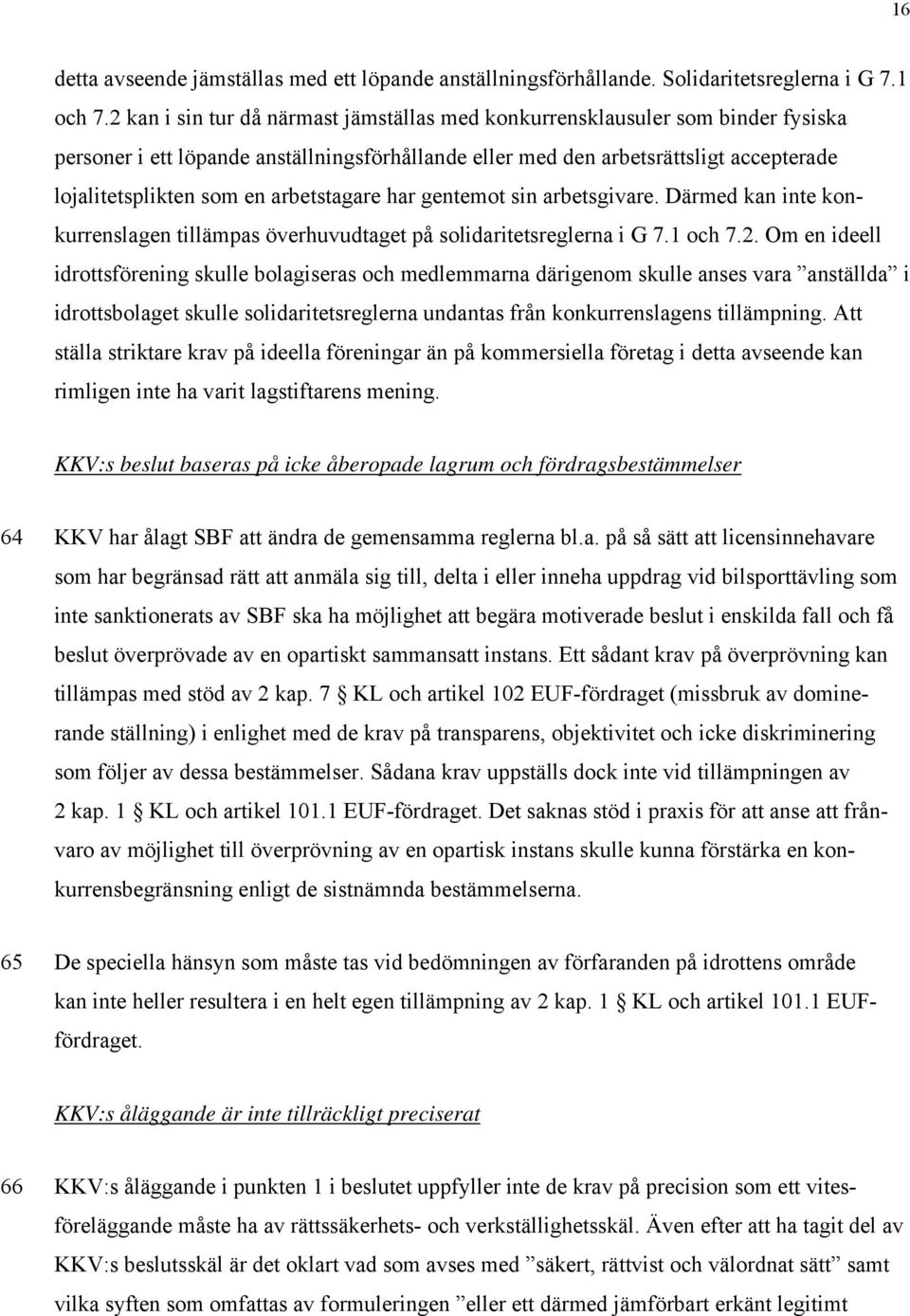 arbetstagare har gentemot sin arbetsgivare. Därmed kan inte konkurrenslagen tillämpas överhuvudtaget på solidaritetsreglerna i G 7.1 och 7.2.