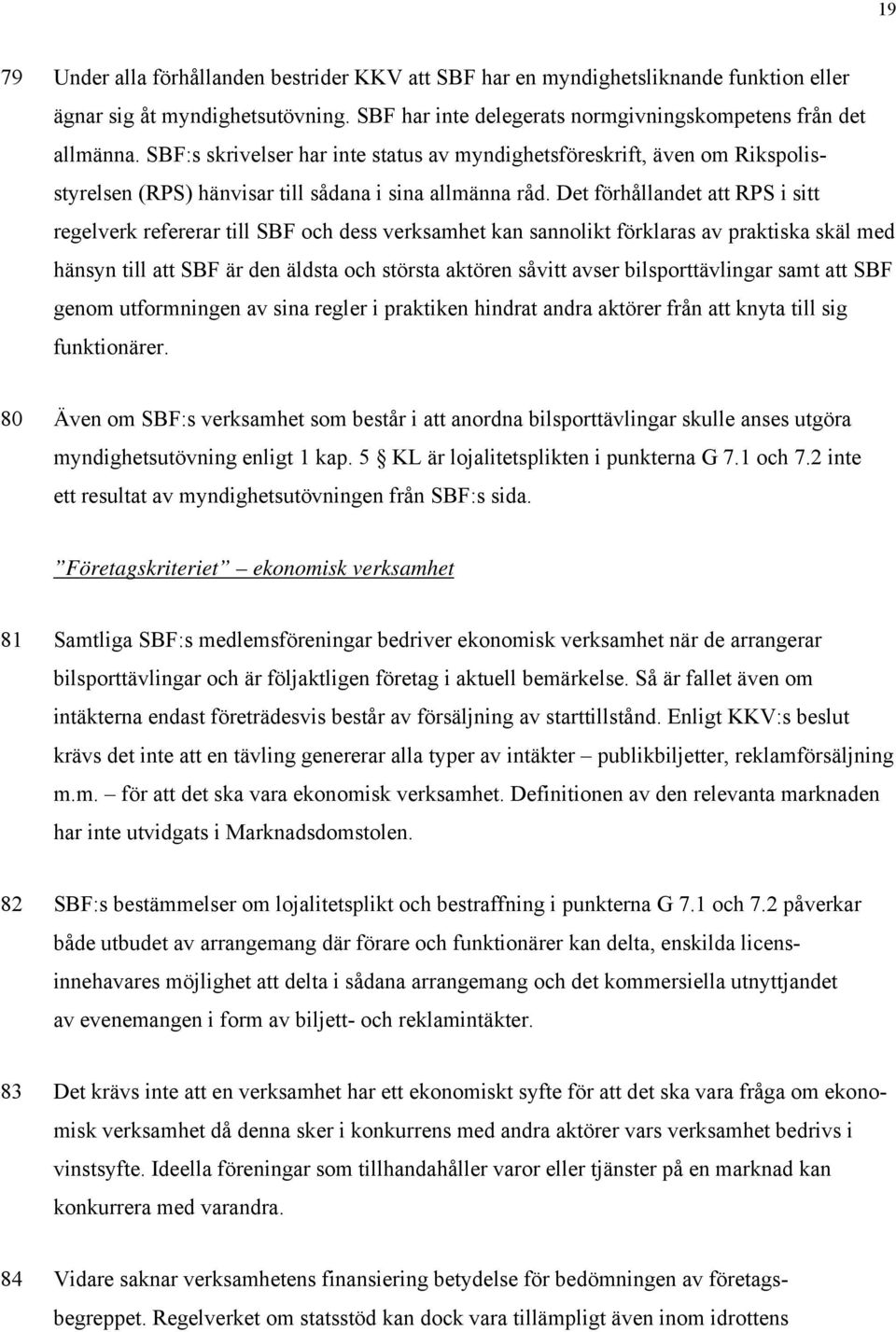 Det förhållandet att RPS i sitt regelverk refererar till SBF och dess verksamhet kan sannolikt förklaras av praktiska skäl med hänsyn till att SBF är den äldsta och största aktören såvitt avser