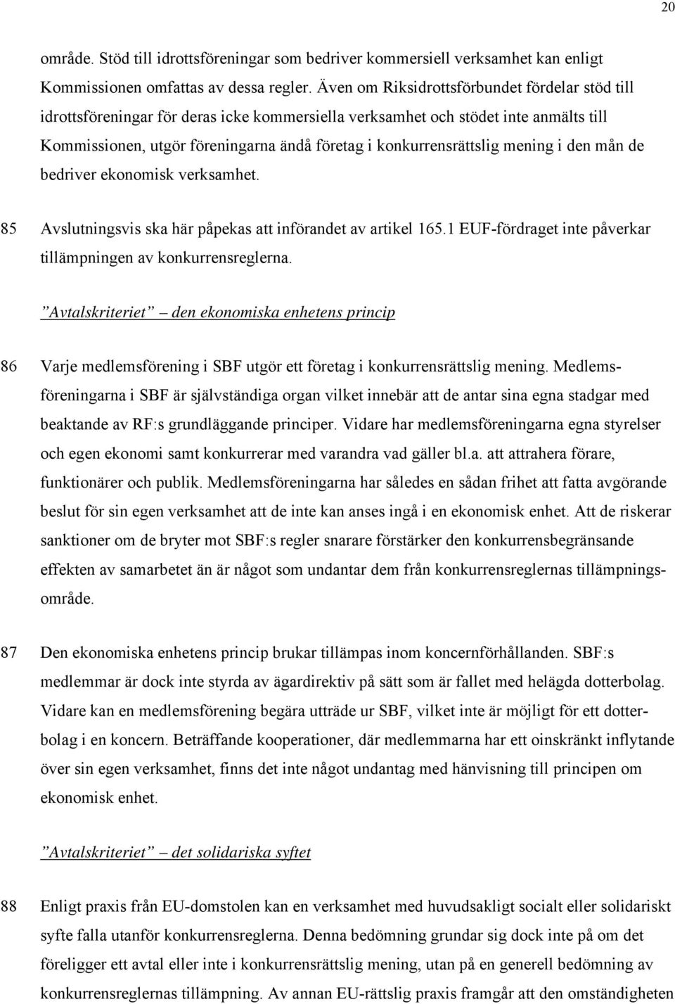 konkurrensrättslig mening i den mån de bedriver ekonomisk verksamhet. 85 Avslutningsvis ska här påpekas att införandet av artikel 165.1 EUF-fördraget inte påverkar tillämpningen av konkurrensreglerna.