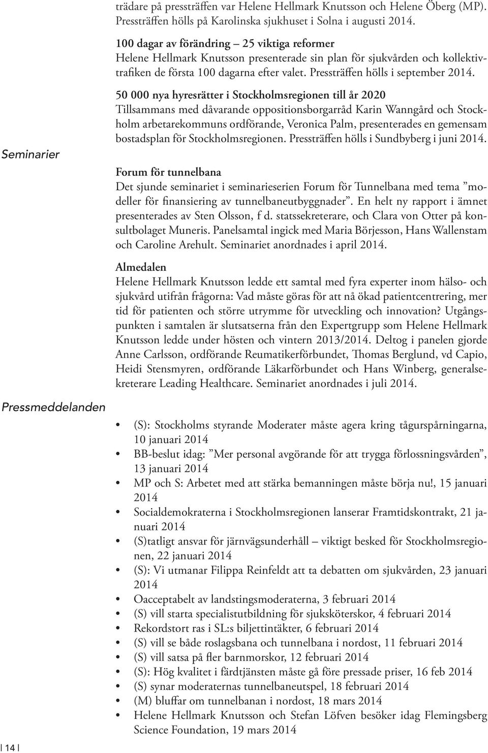 Seminarier Pressmeddelanden 14 50 000 nya hyresrätter i Stockholmsregionen till år 2020 Tillsammans med dåvarande oppositionsborgarråd Karin Wanngård och Stockholm arbetarekommuns ordförande,