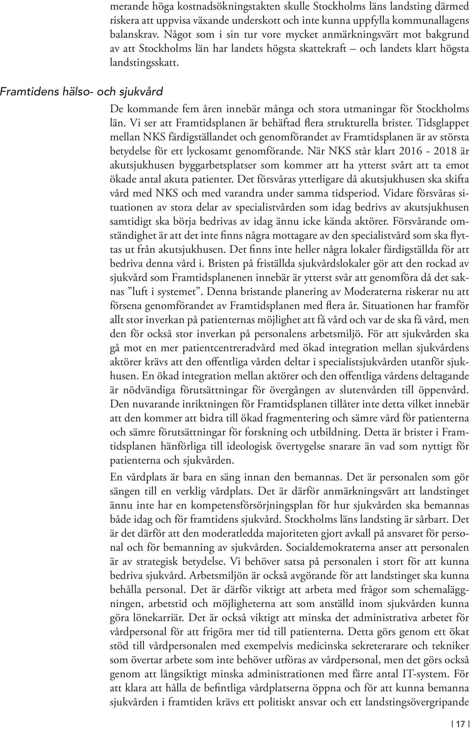 Framtidens hälso- och sjukvård De kommande fem åren innebär många och stora utmaningar för Stockholms län. Vi ser att Framtidsplanen är behäftad flera strukturella brister.