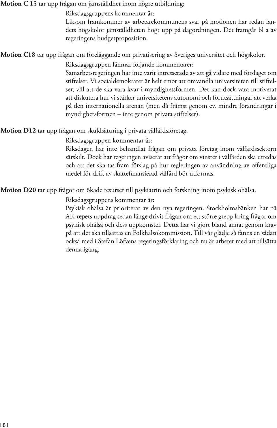 Riksdagsgruppen lämnar följande kommentarer: Samarbetsregeringen har inte varit intresserade av att gå vidare med förslaget om stiftelser.