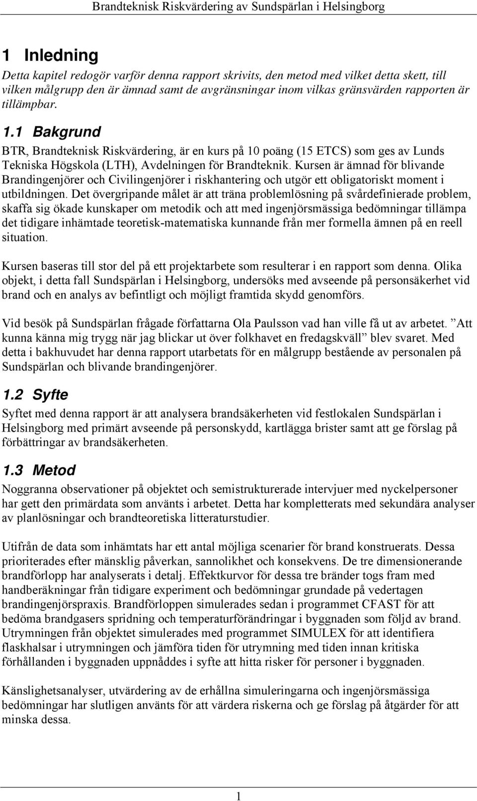 Kursen är ämnad för blivande Brandingenjörer och Civilingenjörer i riskhantering och utgör ett obligatoriskt moment i utbildningen.