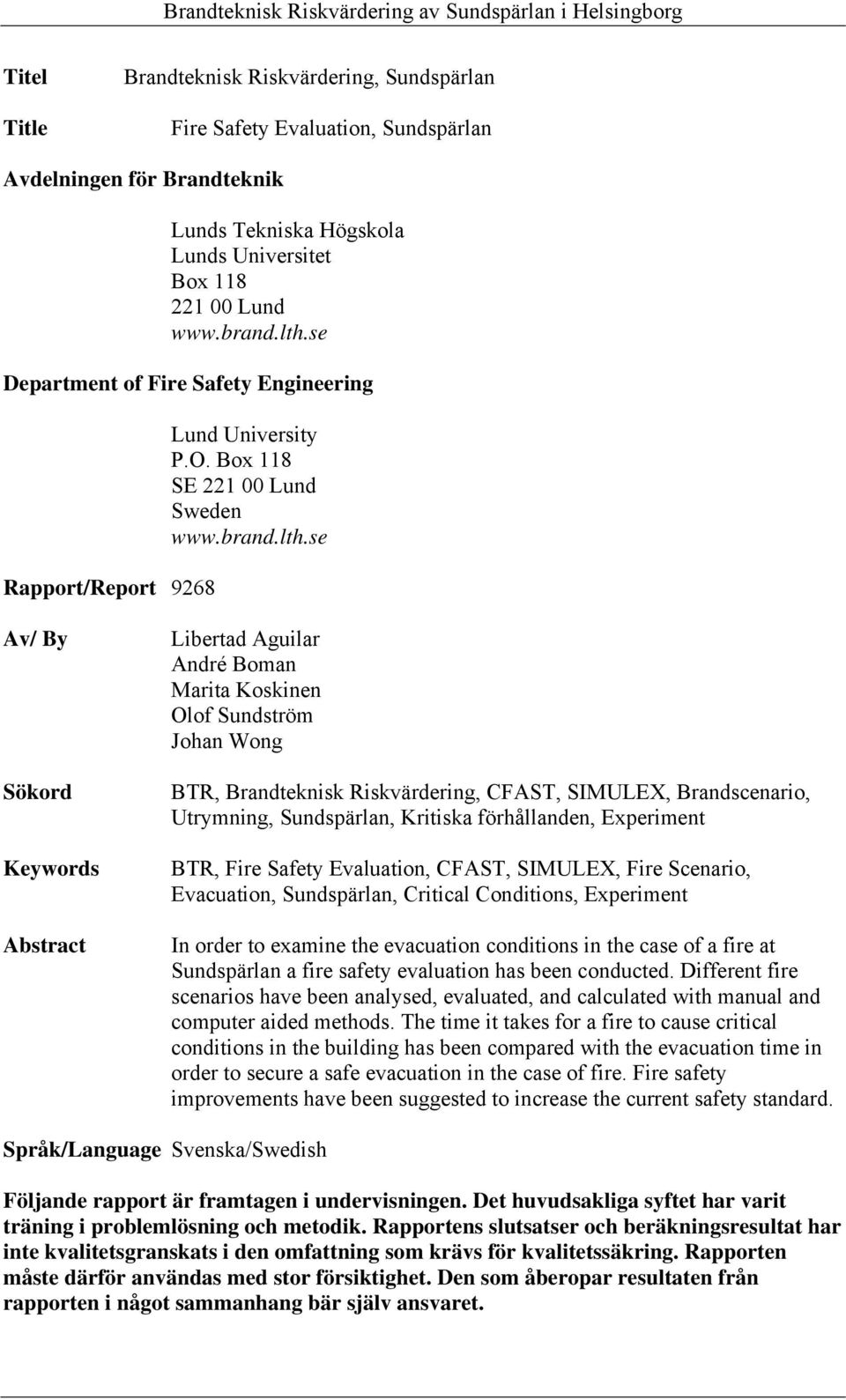 se Av/ By Sökord Keywords Abstract Libertad Aguilar André Boman Marita Koskinen Olof Sundström Johan Wong BTR, Brandteknisk Riskvärdering, CFAST, SIMULEX, Brandscenario, Utrymning, Sundspärlan,