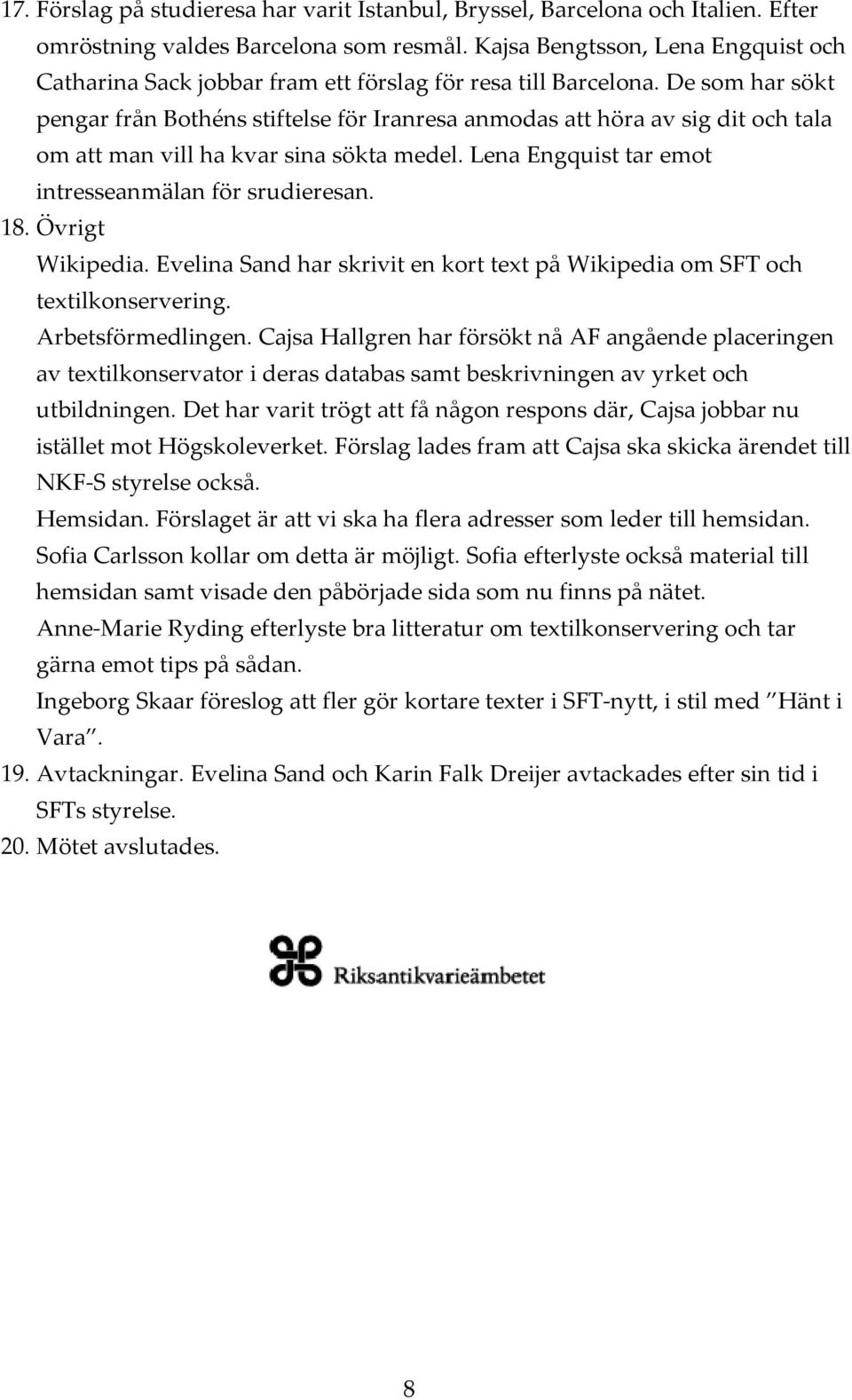 De som har sökt pengar från Bothéns stiftelse för Iranresa anmodas att höra av sig dit och tala om att man vill ha kvar sina sökta medel. Lena Engquist tar emot intresseanmälan för srudieresan. 18.