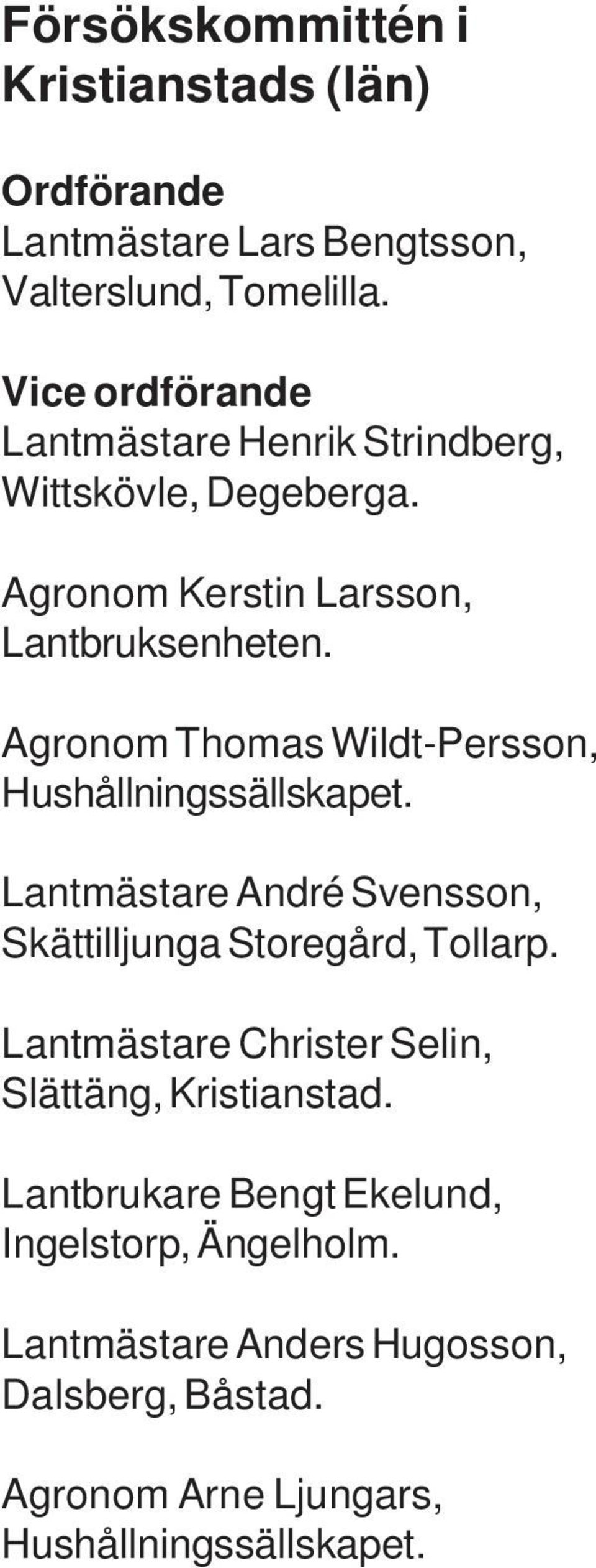 Agronom Thomas Wildt-Persson, Hushållningssällskapet. Lantmästare André Svensson, Skättilljunga Storegård, Tollarp.