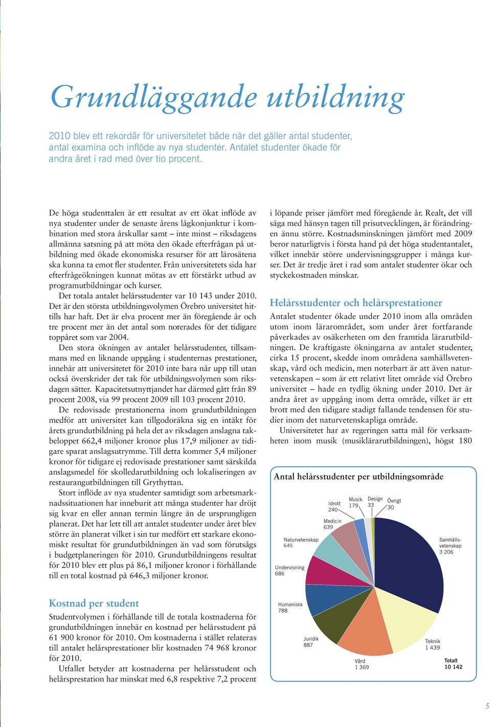 De höga studenttalen är ett resultat av ett ökat inflöde av nya studenter under de senaste årens lågkonjunktur i kombination med stora årskullar samt inte minst riksdagens allmänna sats ning på att