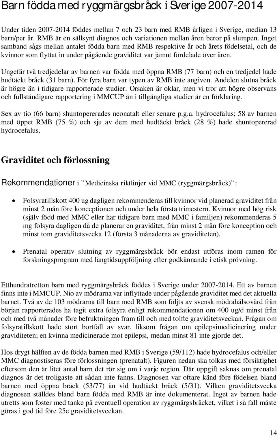 Inget samband sågs mellan antalet födda barn med RMB respektive och ets födelsetal, och de kvinnor som flyttat in under pågående graviditet var jämnt fördelade över en.