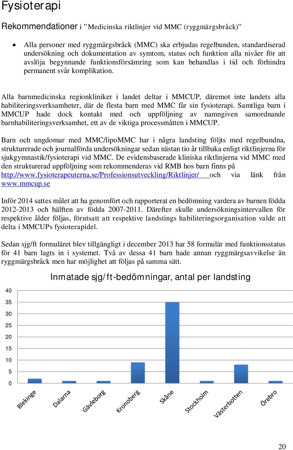 Alla barnmedicinska regionkliniker i landet deltar i MMCUP, däremot inte landets alla habiliteringsverksamheter, där de flesta barn med MMC f sin fysioterapi.