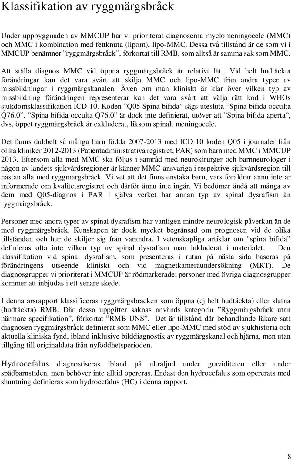 Vid helt hudtäckta förändringar kan det vara svt att skilja MMC och lipo-mmc från andra typer av missbildningar i ryggmärgskanalen.