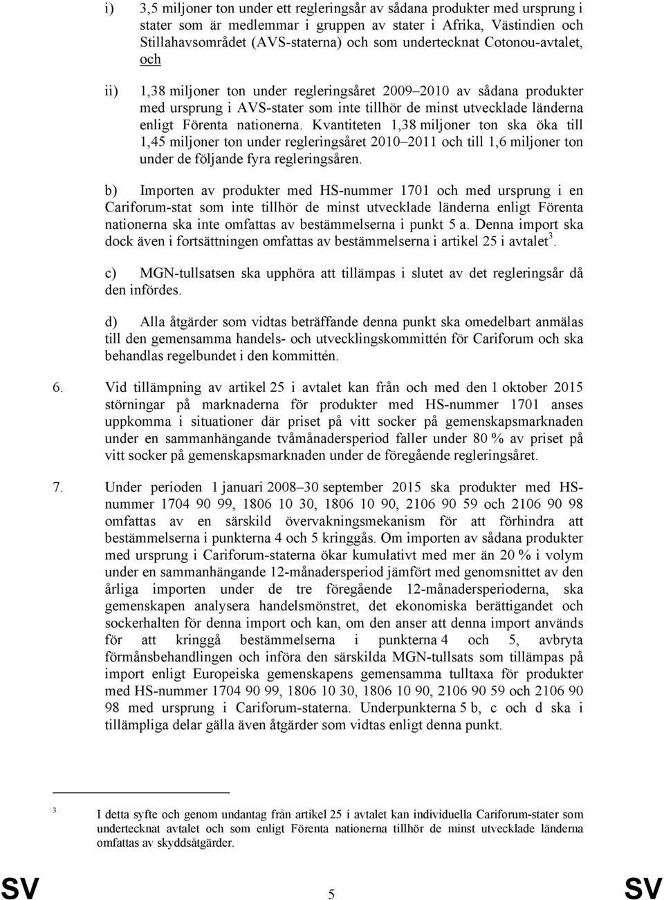 nationerna. Kvantiteten 1,38 miljoner ton ska öka till 1,45 miljoner ton under regleringsåret 2010 2011 och till 1,6 miljoner ton under de följande fyra regleringsåren.