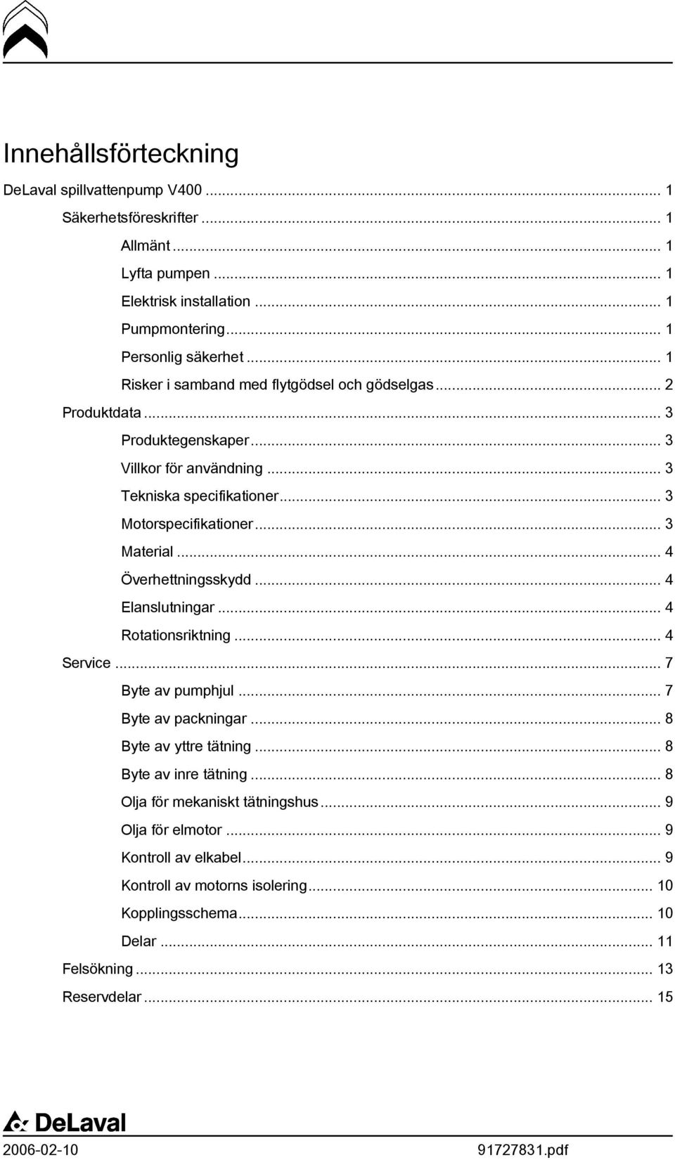 .. 3 Material... 4 Överhettningsskydd... 4 Elanslutningar... 4 Rotationsriktning... 4 Service... 7 Byte av pumphjul... 7 Byte av packningar... 8 Byte av yttre tätning.