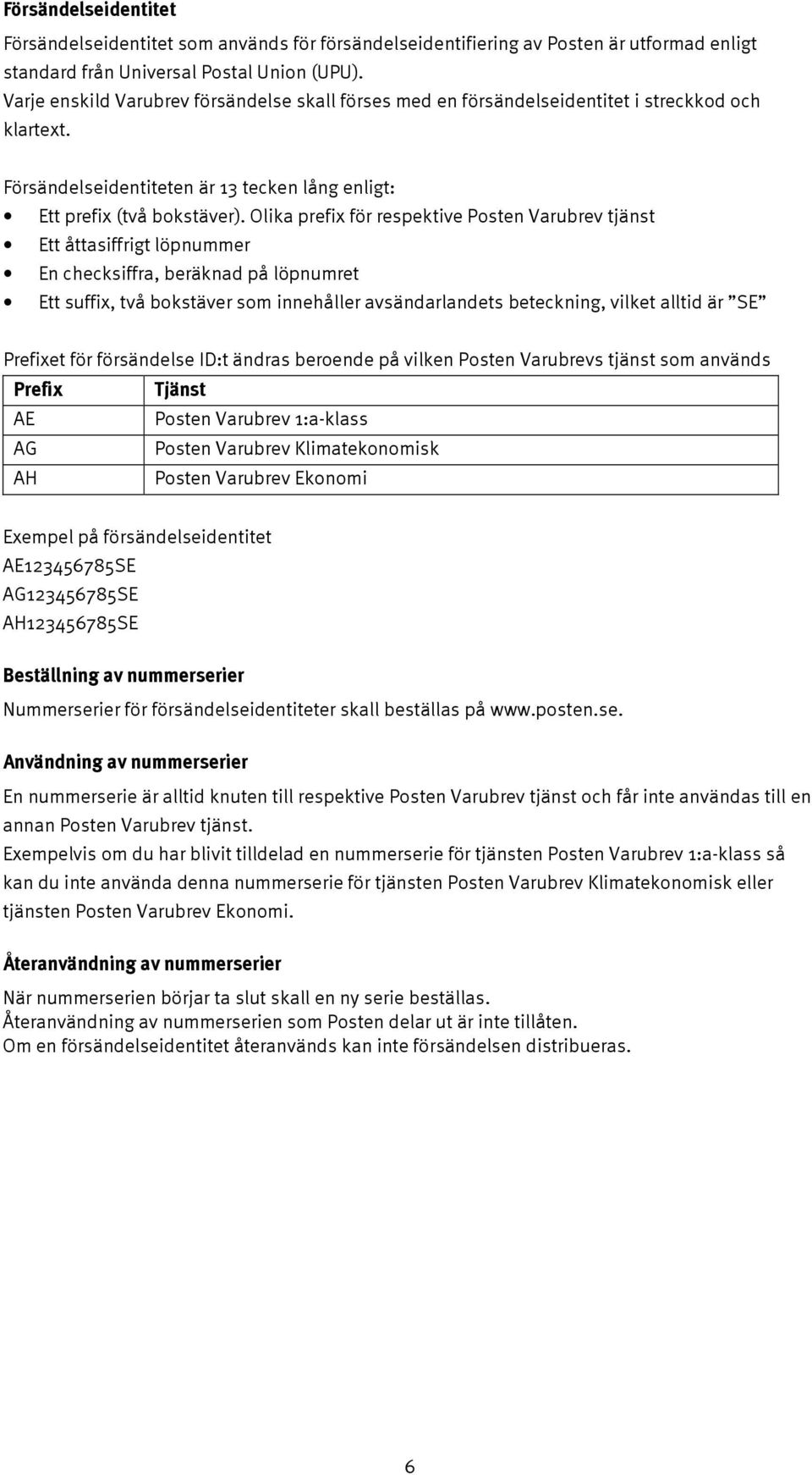 Olika prefix för respektive Posten Varubrev tjänst Ett åttasiffrigt löpnummer En checksiffra, beräknad på löpnumret Ett suffix, två bokstäver som innehåller avsändarlandets beteckning, vilket alltid