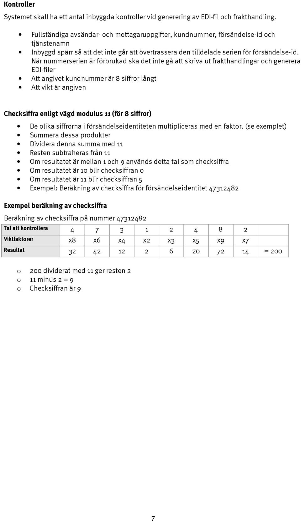 När nummerserien är förbrukad ska det inte gå att skriva ut frakthandlingar och generera EDI-filer Att angivet kundnummer är 8 siffror långt Att vikt är angiven Checksiffra enligt vägd modulus 11
