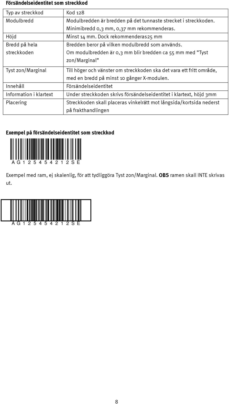 streckkoden Om modulbredden är 0,3 mm blir bredden ca 55 mm med Tyst zon/marginal Tyst zon/marginal Innehåll Information i klartext Placering Till höger och vänster om streckkoden ska det vara ett