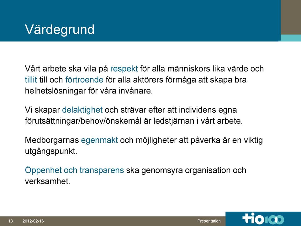 Vi skapar delaktighet och strävar efter att individens egna förutsättningar/behov/önskemål är ledstjärnan i vårt