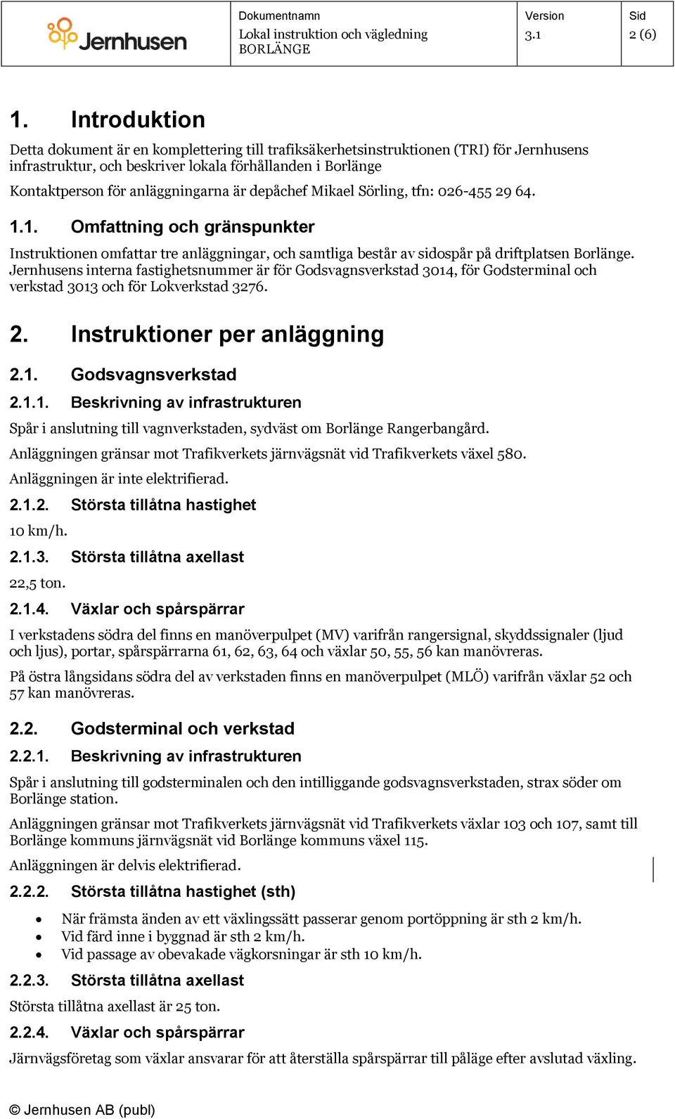 depåchef Mikael Sörling, tfn: 026-455 29 64. 1.1. Omfattning och gränspunkter Instruktionen omfattar tre anläggningar, och samtliga består av sidospår på driftplatsen Borlänge.