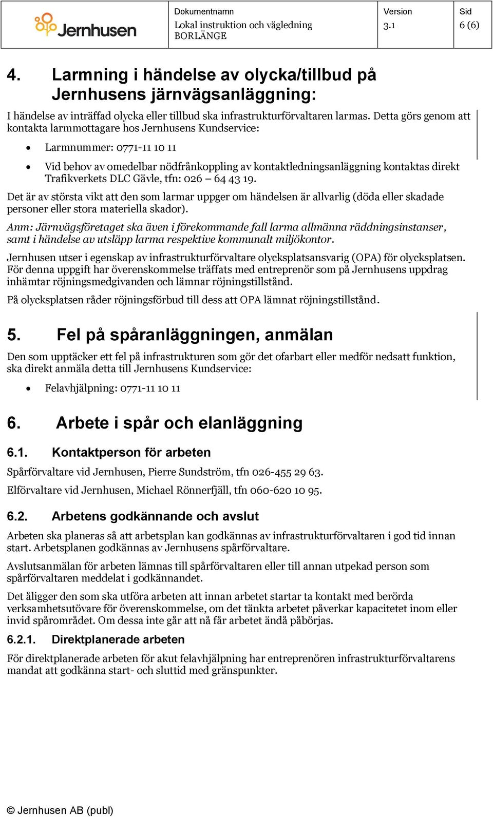 DLC Gävle, tfn: 026 64 43 19. Det är av största vikt att den som larmar uppger om händelsen är allvarlig (döda eller skadade personer eller stora materiella skador).