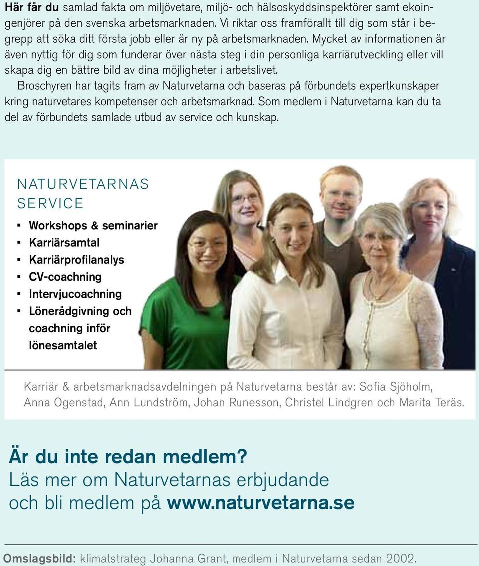 Mycket av informationen är även nyttig för dig som funderar över nästa steg i din personliga karriärutveckling eller vill skapa dig en bättre bild av dina möjligheter i arbetslivet.