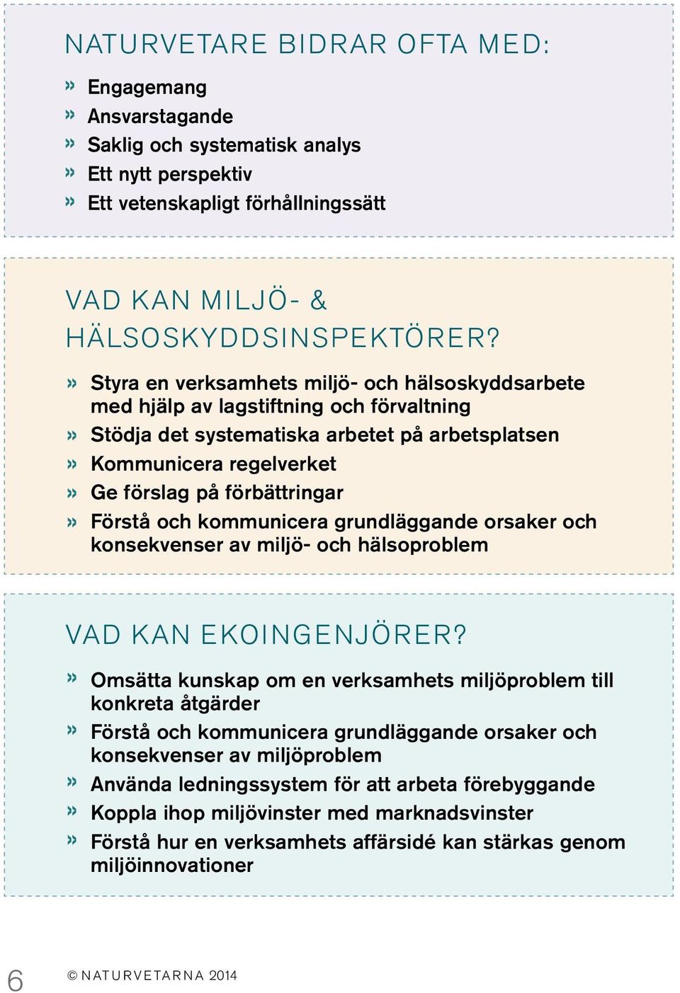 och kommunicera grundläggande orsaker och konsekvenser av miljö- och hälsoproblem VAD KAN EKOINGENJÖRER?