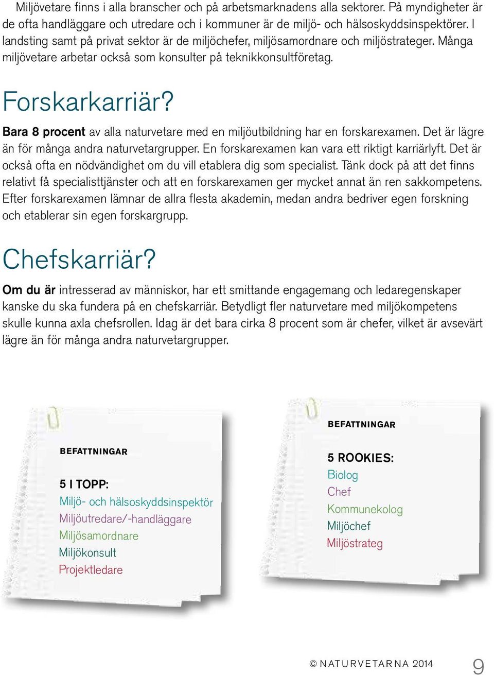 Bara 8 procent av alla naturvetare med en miljöutbildning har en forskarexamen. Det är lägre än för många andra naturvetargrupper. En forskarexamen kan vara ett riktigt karriärlyft.