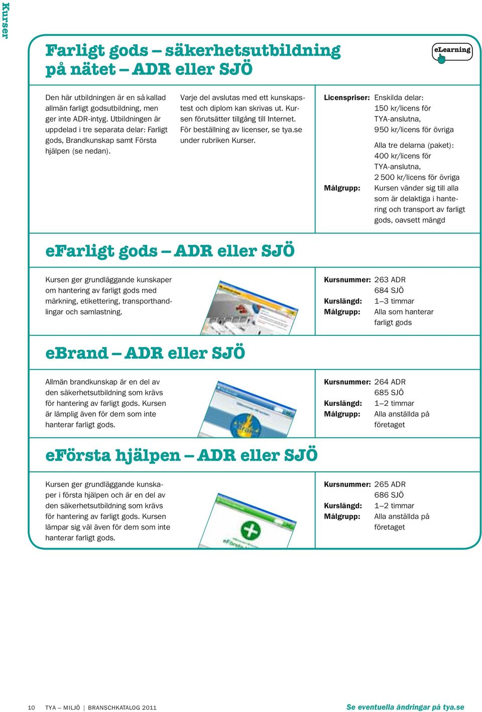 Kursen förutsätter tillgång till Internet. För beställning av licenser, se tya.se under rubriken Kurser.