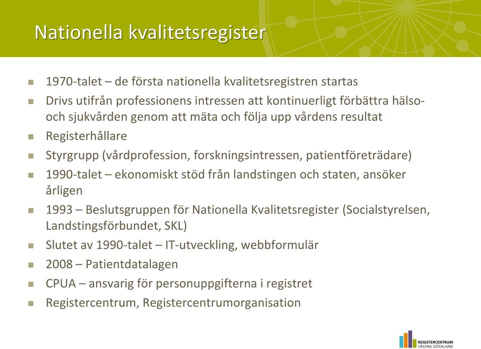 1990-talet ekonomiskt stöd från landstingen och staten, ansöker årligen 1993 Beslutsgruppen för Nationella Kvalitetsregister (Socialstyrelsen,