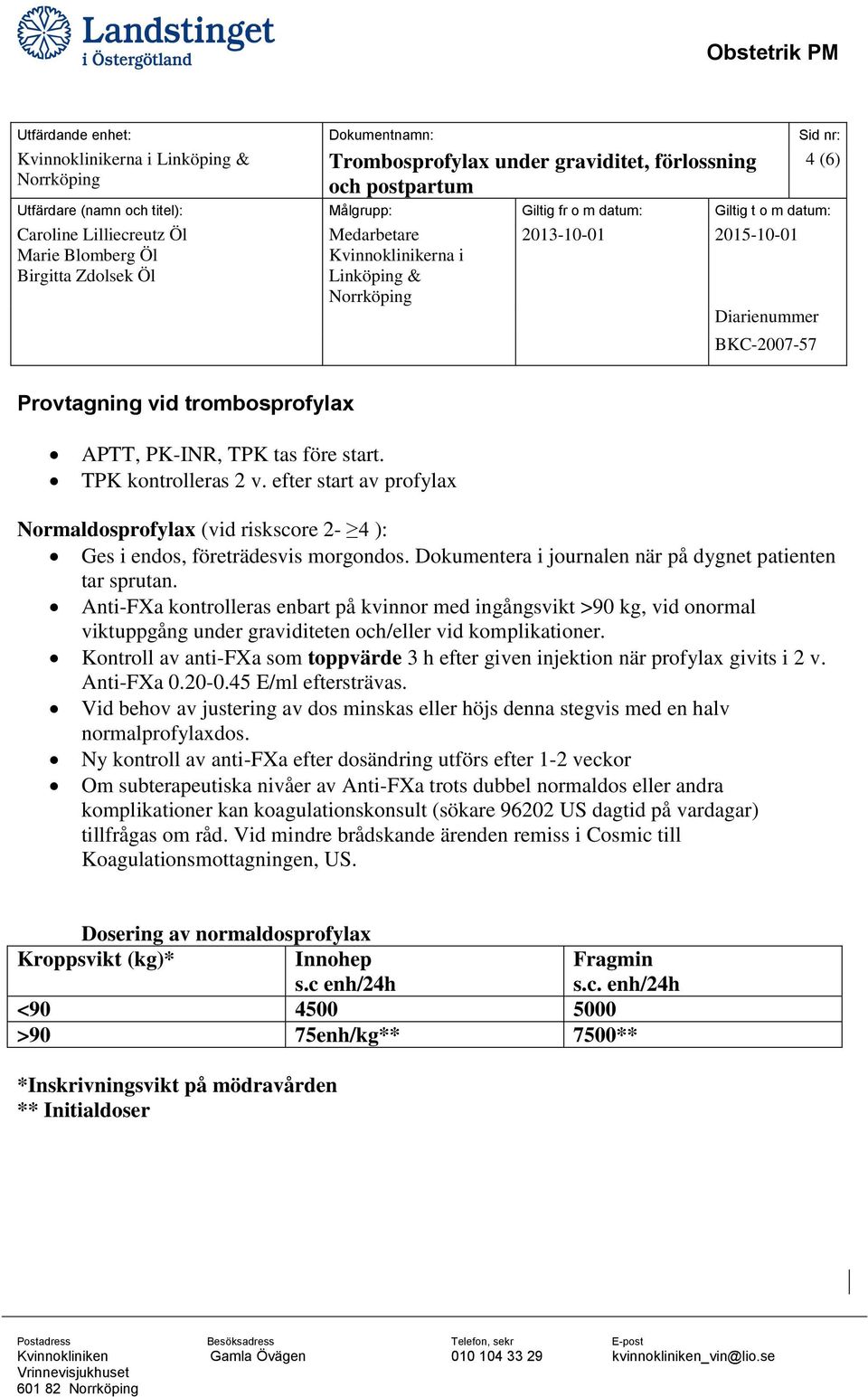 Kontroll av anti-fxa som toppvärde 3 h efter given injektion när profylax givits i 2 v. Anti-FXa 0.20-0.45 E/ml eftersträvas.