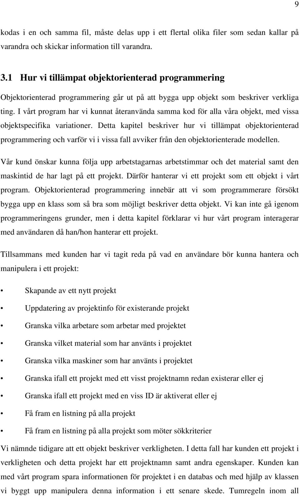 I vårt program har vi kunnat återanvända samma kod för alla våra objekt, med vissa objektspecifika variationer.