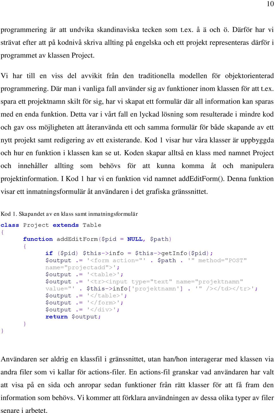 Vi har till en viss del avvikit från den traditionella modellen för objektorienterad programmering. Där man i vanliga fall använder sig av funktioner inom klassen för att t.ex.