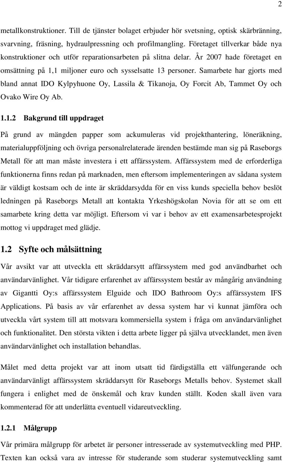 Samarbete har gjorts med bland annat IDO Kylpyhuone Oy, Lassila & Tikanoja, Oy Forcit Ab, Tammet Oy och Ovako Wire Oy Ab. 1.