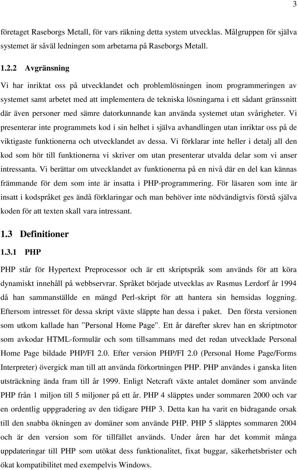 personer med sämre datorkunnande kan använda systemet utan svårigheter.