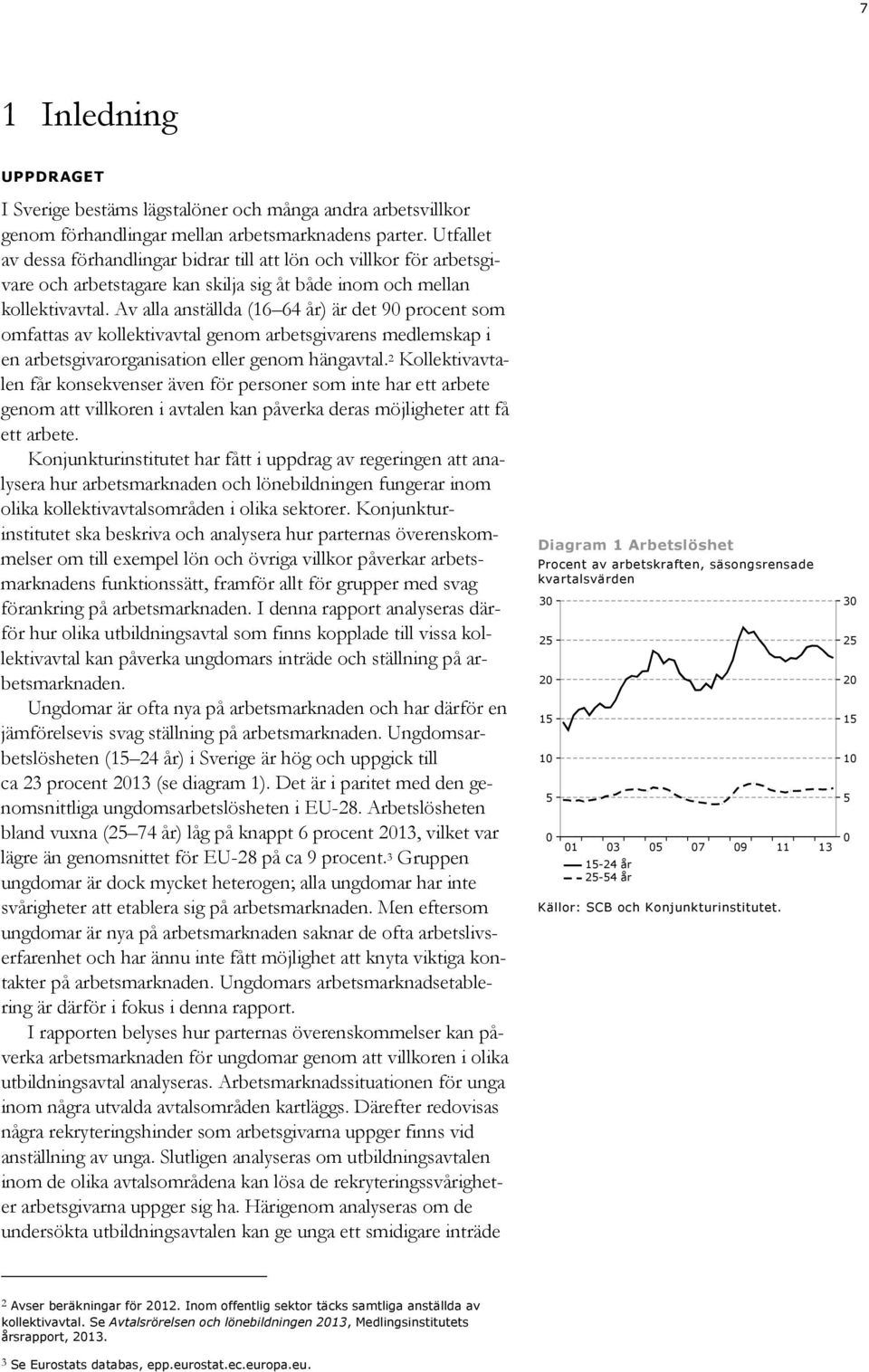 Av alla anställda (16 64 år) är det 9 procent som omfattas av kollektivavtal genom arbetsgivarens medlemskap i en arbetsgivarorganisation eller genom hängavtal.