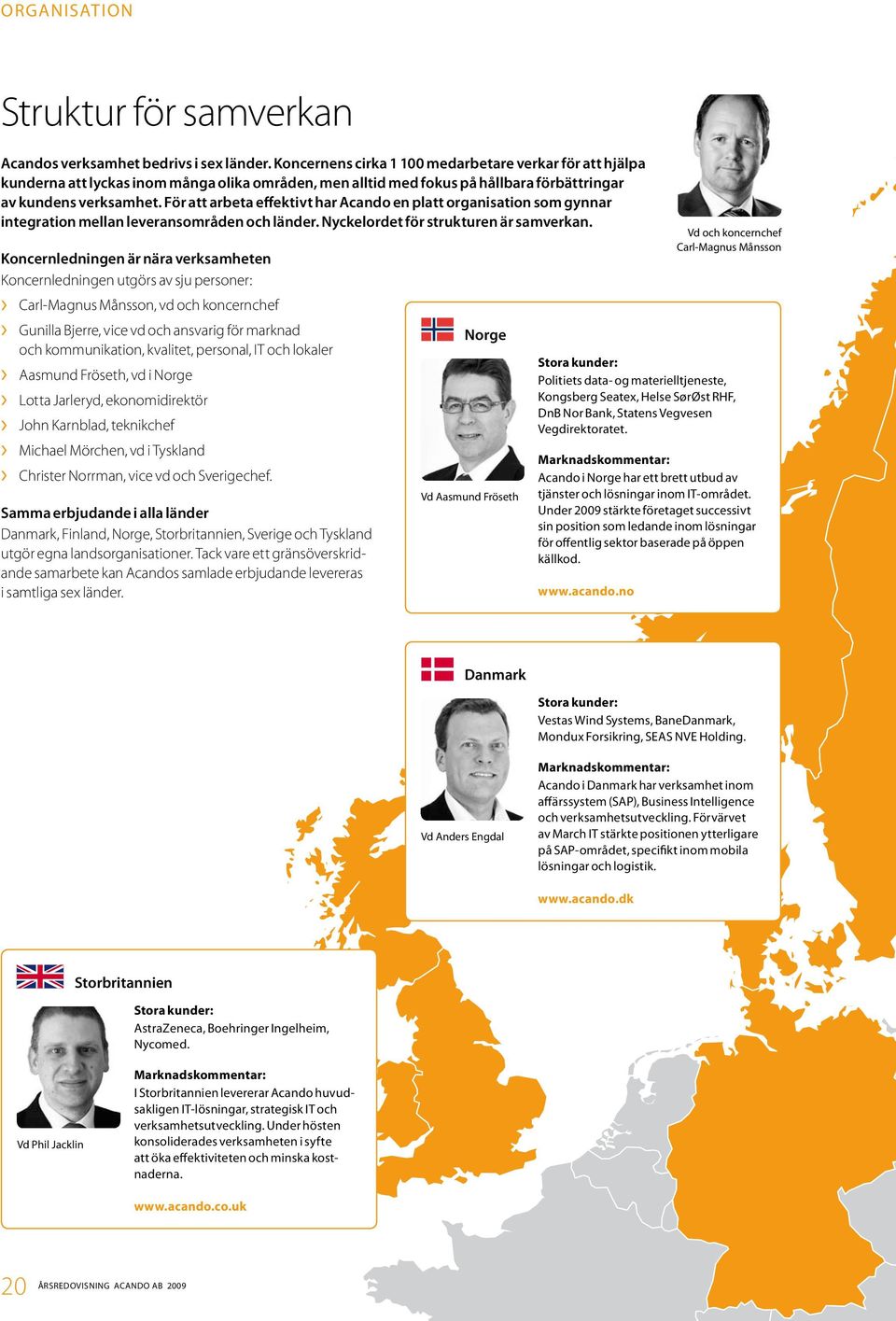 För att arbeta effektivt har Acando en platt organisation som gynnar integration mellan leveransområden och länder. Nyckelordet för strukturen är samverkan.