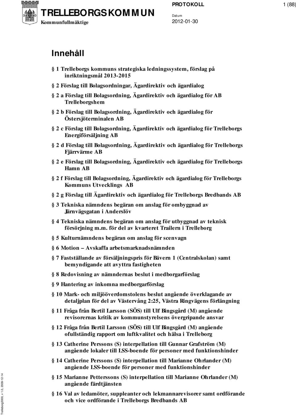 Ägardirektiv och ägardialog för AB Trelleborgshem 2 b Förslag till Bolagsordning, Ägardirektiv och ägardialog för Östersjöterminalen AB 2 c Förslag till Bolagsordning, Ägardirektiv och ägardialog för