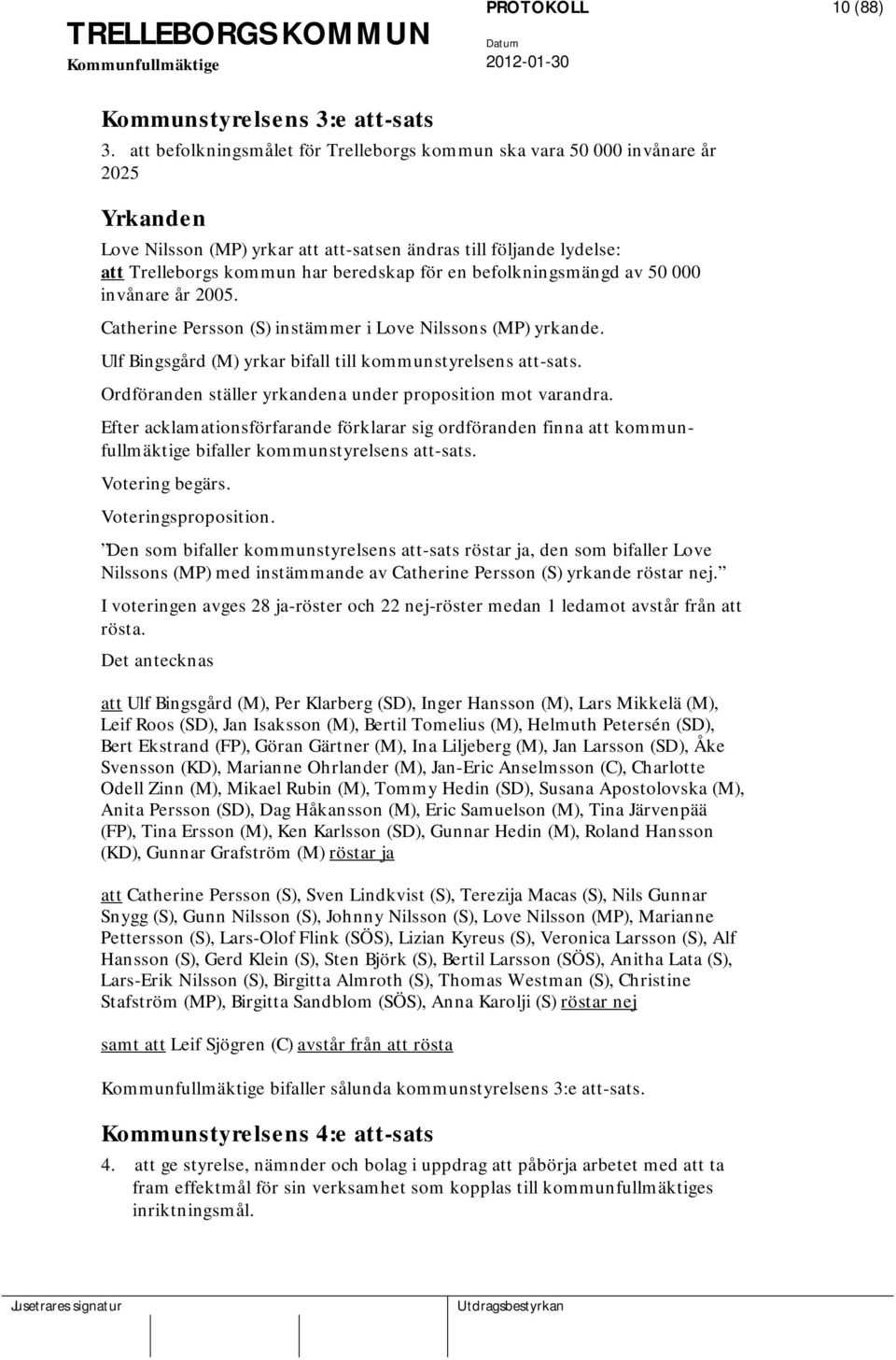 befolkningsmängd av 50 000 invånare år 2005. Catherine Persson (S) instämmer i Love Nilssons (MP) yrkande. Ulf Bingsgård (M) yrkar bifall till kommunstyrelsens att-sats.