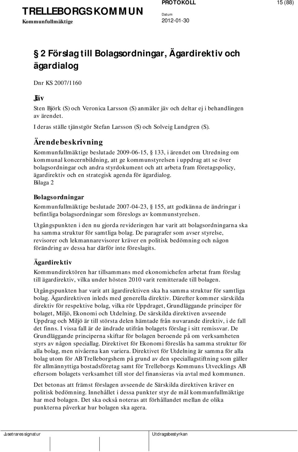 Ärendebeskrivning beslutade 2009-06-15, 133, i ärendet om Utredning om kommunal koncernbildning, att ge kommunstyrelsen i uppdrag att se över bolagsordningar och andra styrdokument och att arbeta