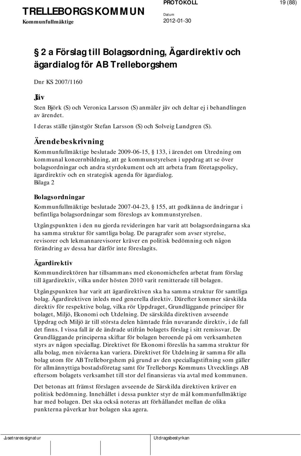 Ärendebeskrivning beslutade 2009-06-15, 133, i ärendet om Utredning om kommunal koncernbildning, att ge kommunstyrelsen i uppdrag att se över bolagsordningar och andra styrdokument och att arbeta