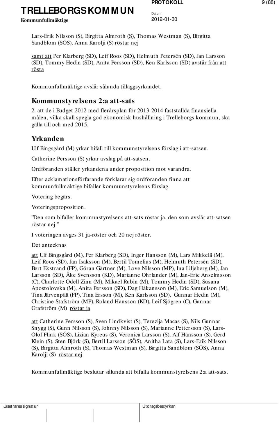 att de i Budget 2012 med flerårsplan för 2013-2014 fastställda finansiella målen, vilka skall spegla god ekonomisk hushållning i Trelleborgs kommun, ska gälla till och med 2015, Yrkanden Ulf