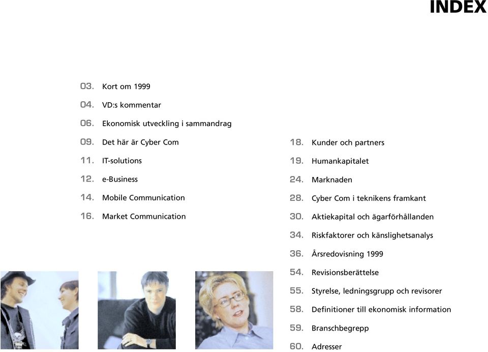 Cyber Com i teknikens framkant 30. Aktiekapital och ägarförhållanden 34. Riskfaktorer och känslighetsanalys 36.