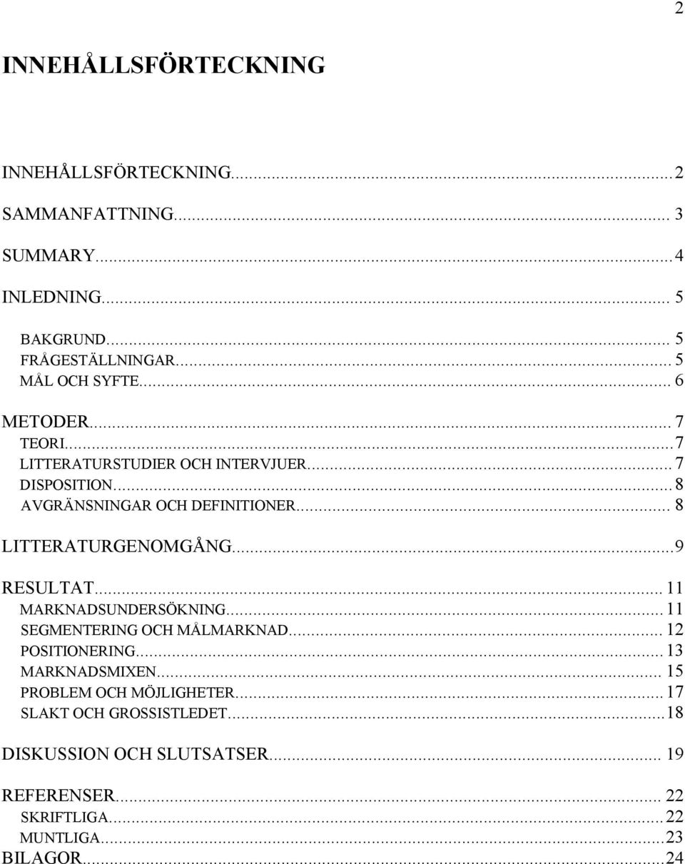 .. 8 LITTERATURGENOMGÅNG...9 RESULTAT... 11 MARKNADSUNDERSÖKNING...11 SEGMENTERING OCH MÅLMARKNAD... 12 POSITIONERING...13 MARKNADSMIXEN.