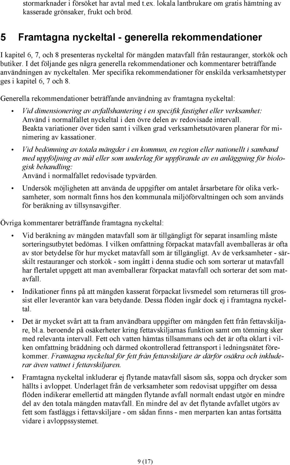 I det följande ges några generella rekommendationer och kommentarer beträffande användningen av nyckeltalen. Mer specifika rekommendationer för enskilda verksamhetstyper ges i kapitel 6, 7 och 8.