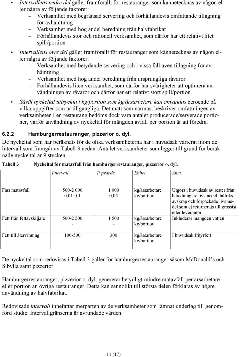 för restauranger som kännetecknas av någon eller några av följande faktorer: Verksamhet med betydande servering och i vissa fall även tillagning för avhämtning Verksamhet med hög andel beredning från