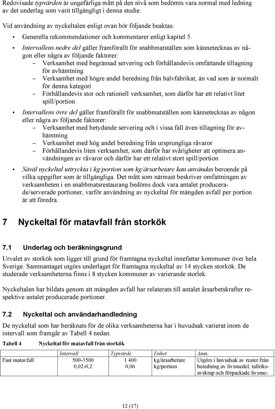 Intervallens nedre del gäller framförallt för snabbmatställen som kännetecknas av någon eller några av följande faktorer: Verksamhet med begränsad servering och förhållandevis omfattande tillagning