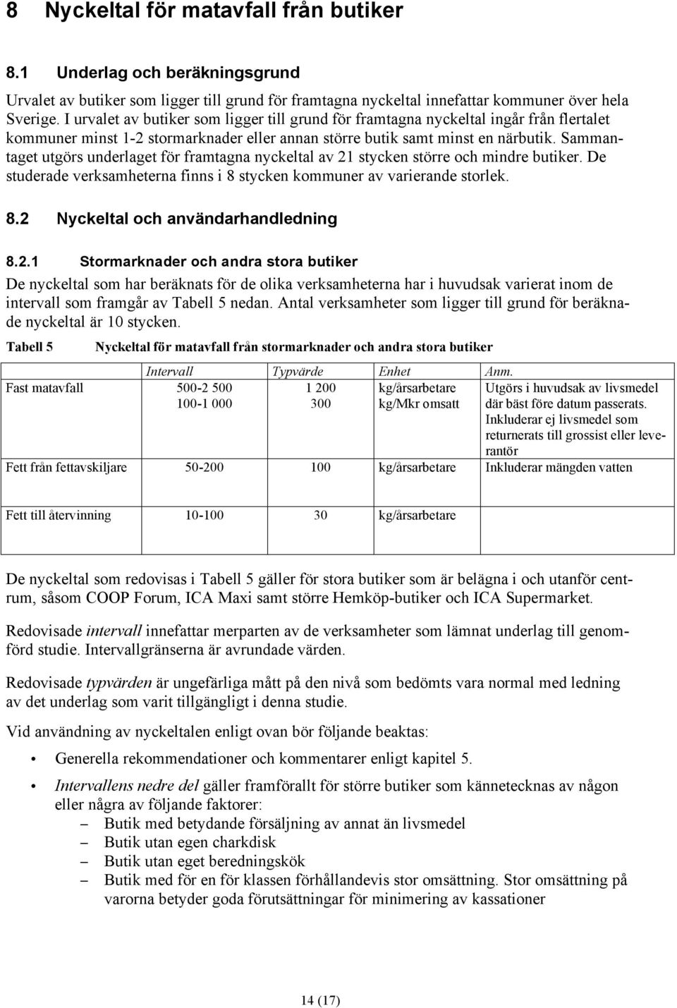 Sammantaget utgörs underlaget för framtagna nyckeltal av 21 stycken större och mindre butiker. De studerade verksamheterna finns i 8 stycken kommuner av varierande storlek. 8.2 Nyckeltal och användarhandledning 8.