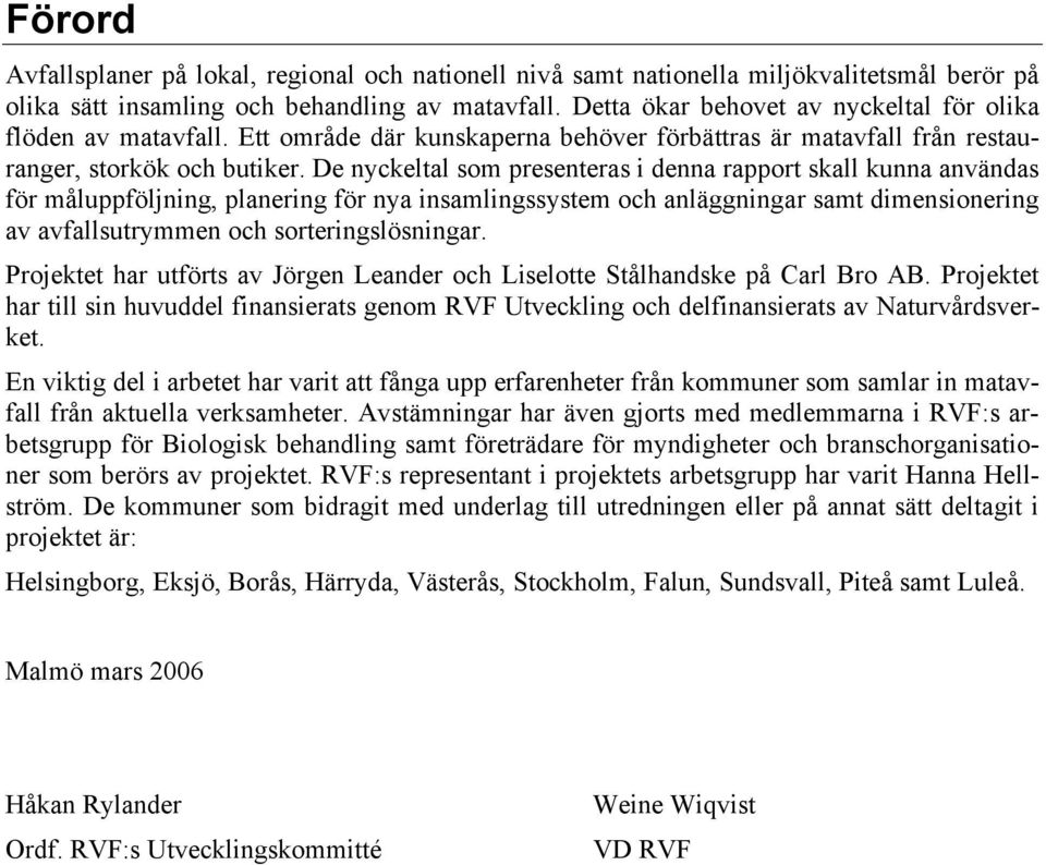 De nyckeltal som presenteras i denna rapport skall kunna användas för måluppföljning, planering för nya insamlingssystem och anläggningar samt dimensionering av avfallsutrymmen och