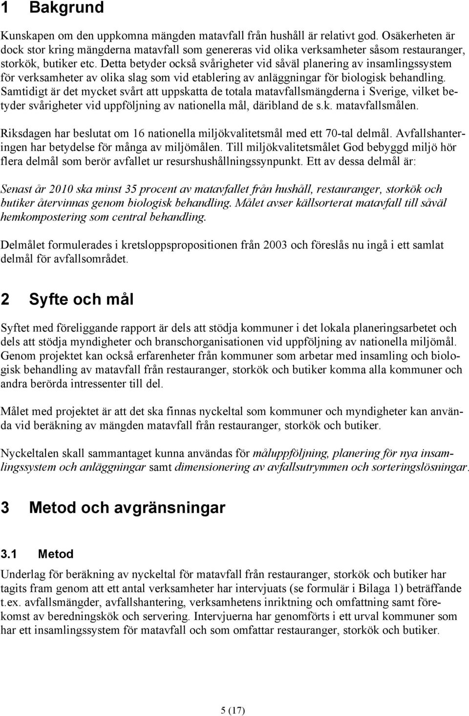 Detta betyder också svårigheter vid såväl planering av insamlingssystem för verksamheter av olika slag som vid etablering av anläggningar för biologisk behandling.