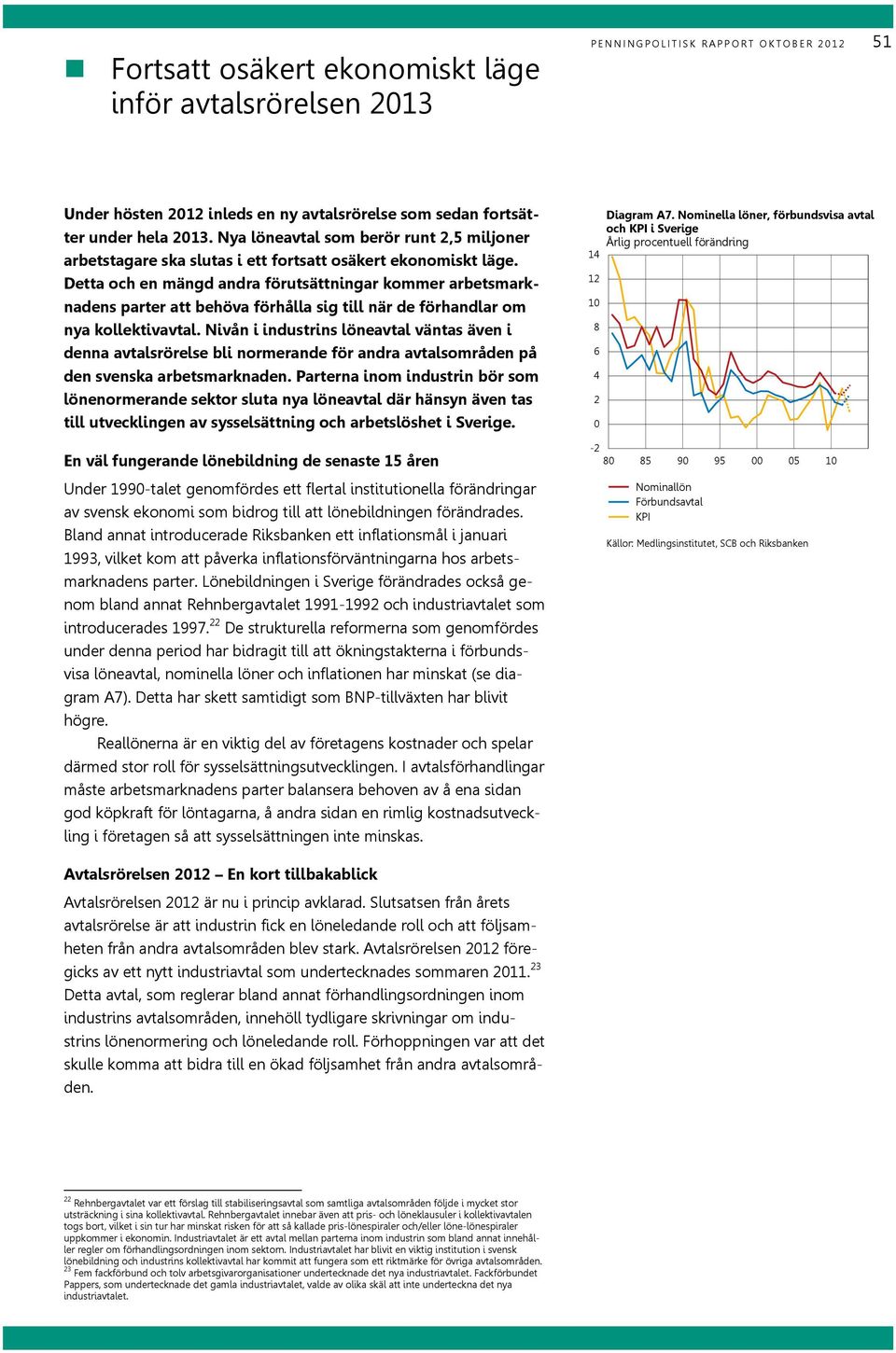 Detta och en mängd andra förutsättningar kommer arbetsmarknadens parter att behöva förhålla sig till när de förhandlar om nya kollektivavtal.